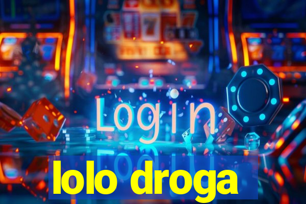 lolo droga